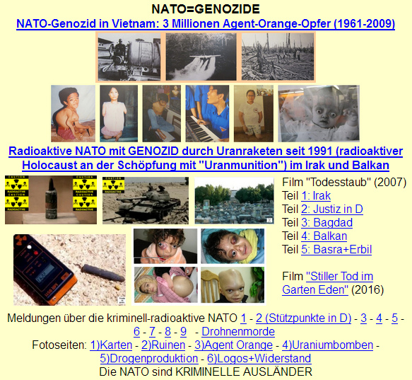 Die christlich-radioaktive
                                      NATO und ihre Genozide in Vietnam,
                                      Irak und auf dem Balkan - DIESER
                                      Rassismus ist dem Herrn Samuel
                                      Althof EGAL, weil die NATO u.a.
                                      vom Mossad gesteuert wird!!!