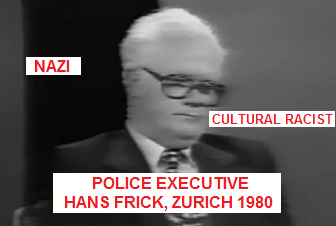 Nazi and cultural racist
                  Hans Frick, police executive of the town of Zurich
                  1980, portrait, considering alternative Swiss people
                  as a constant target