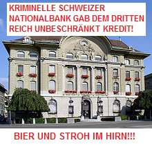 Die
                kriminelle, schweizerische Nationalbank gab dem Dritten
                Reich jeden Kredit...