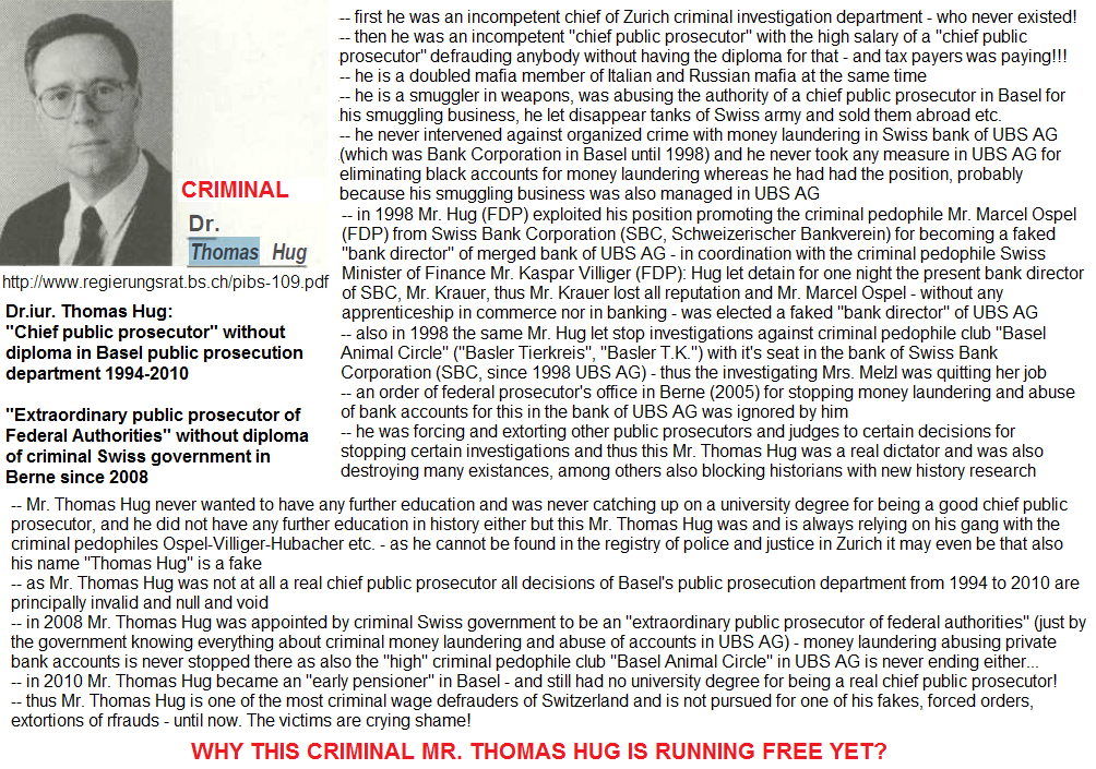 Criminal faked chief public
                      prosecutor Mr. Thomas Hug in Basel with wage fraud
                      smuggler and with extortions helping anything for
                      big pedophile bank of UBS AG