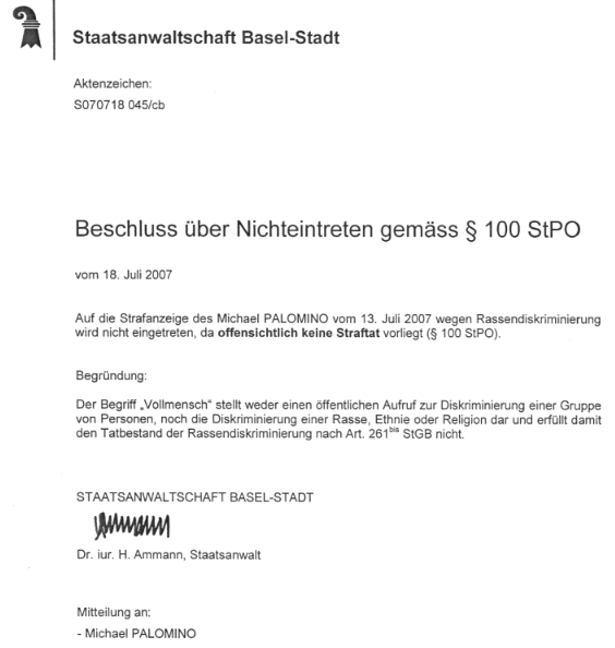 Der Begriff
"Vollmensch" ist nicht
rassistisch, behauptet die Basler
Staatsanwaltschaft mit Staatsanwalt Ammann
im Jahre 2007 Der Begriff
"Vollmensch" ist nicht
rassistisch, behauptet die Basler
Staatsanwaltschaft mit Staatsanwalt Ammann
im Jahre 2007