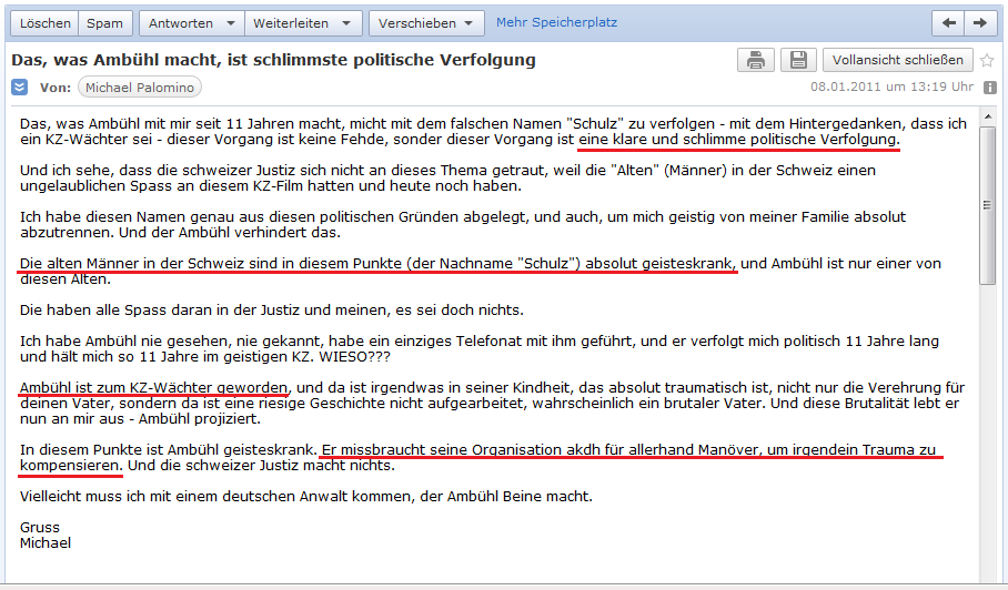E-Mail an H. vom 8. Januar
                  2011: Iso Amb�hl betreibt schlimmste, politische
                  Verfolgung, die alten Schweizer scheinen absolut
                  geisteskrank