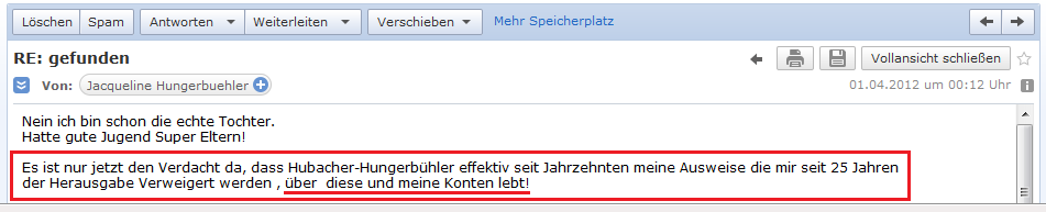 E-Mail von H. vom 31.3.2012
                mit dem Verdacht, dass der kriminelle Helmut Hubacher
                seit 25 Jahren die P�sse von H. besitzt und sich mittels
                dieser P�sse bei den Konten von H. bedient
