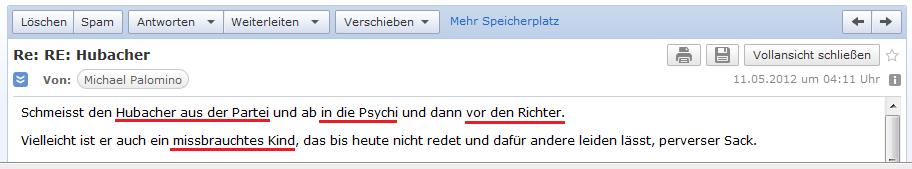 E-Mail an H. vom 10. Mai 2012:
                Hubacher sollte aus der Partei SP rausgeschmissen
                werden, ab in die Psychiatrie mit ihm und vor den
                Richter