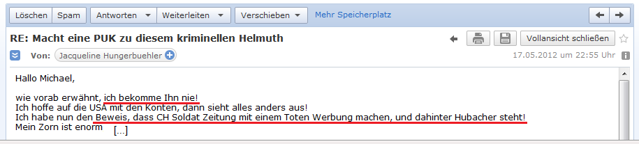 E-Mail von H. vom 17. Mai
                2012: Es liegt der Beweis vor, dass die Zeitung
                "Schweizer Soldat" mit einem Toten
                ("Werner Hungerb�hler") Werbung gemacht hat,
                und dass dies vom kriminellen Helmut Hubacher so
                inszeniert wurde