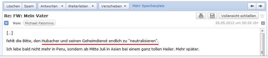 E-Mail an H. vom 26. Mai 2012:
                Der kriminelle Helmut Hubacher mit seinem Geheimdienst
                muss "neutralisiert" werden