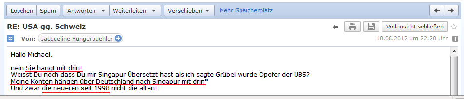E-Mail von H. vom 10. August 2012:
                Bundesr�tin Widmer-Schlumpf "h�ngt mit drin",
                und die Konten von H. sind �ber Deutschland mit Singapur
                verbunden