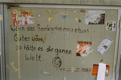 Graffiti:
              "Wenn das Bankgeheimnis etwas Gutes w�re, so h�tte es
              die ganze Welt", Z�rich 1997