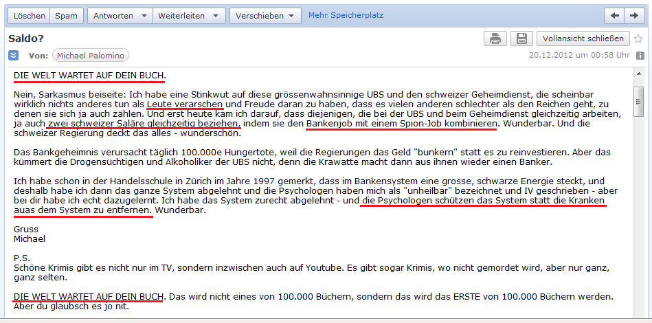 E-Mail an H. vom 19.12.2012:
              UBS-AG-Angestellte mit Geheimdienstarbeit streichen zwei
              L�hne gleichzeitig ein und sie verarschen die ganze Welt -
              und die Psychologen sch�tzen dieses System!!!