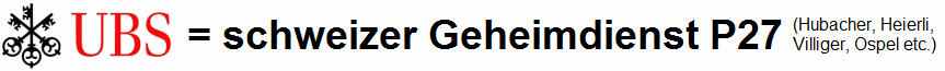 UBS AG=schweizer Geheimdienst P27
                      (Hubacher, Heierli, Villiger, Ospel etc.)