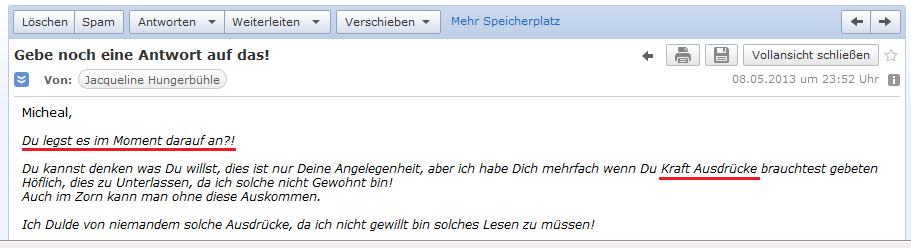 E-Mail von H. vom 8.5.2013: H.
                will nichts mehr �ber die Spionage-Wahrheit h�ren und
                moniert Kraftausdr�cke