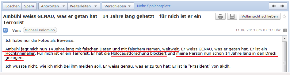 E-Mail an H. vom 11.6.2013:
                Hetzjournalist Iso Amb�hl verfolgt mich mit falschen
                Daten und falschen Namen nun bald 14 Jahre lang