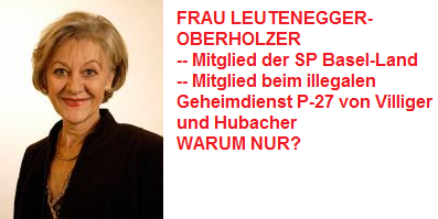 Frau Leutenegger-Oberholzer,
                Mitglied bei der SP Basel-Land, aber auch Mitglied beim
                illegalen Geheimdienst P-27