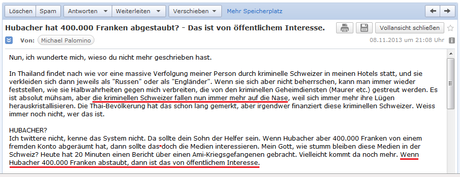 E-Mail an H. vom
                        8.11.2013: Die kriminellen Schweizer in Thailand
                        fallen immer mehr auf die Nase - und wenn
                        Hubacher 400.000 Franken klaut, dann ist das von
                        �ffentlichem Interesse