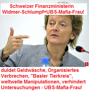 Die schweizer Finanzministerin
                Widmer-Schlumpf duldet die komplette Kriminalit�t in der
                UBS AG-Generaldirektion - sie ist wie eine
                UB-Mafia-Frau!