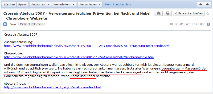 E-Mail an H. vom
                            4.12.2013 mit neuen Links zum Absturz von
                            Flug Crossair 3597 im November 2001:
                            Leuenberger, BAZL und der Flughafen Z�rich
                            sind Massenm�rder, denn sie verweigerten
                            jegliche Pr�vention f�r
                            Nacht-und-Nebel-Anfl�ge, und mit Fehlern von
                            Piloten muss man immer rechnen