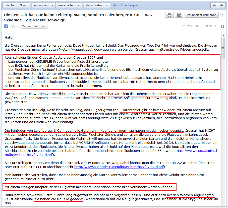 E-Mail an H. vom
                            5.12. 2013 mit einer klaren Analyse �ber die
                            Schuldigen f�r den Absturz des Flugs
                            Crossair 3597 vom November 2001 - und die
                            Medien manipulieren alles nur gegen den
                            Piloten