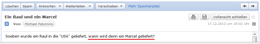 E-Mail an H. vom 17.12.2013:
                Es wurde Raoul Weil in die "USA" ausgeliefert
                - wann wird denn ein Marcel ausgeliefert?