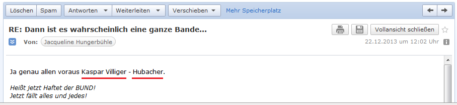 E-Mail von H. vom 22.12.2013:
                Die Bande erg�nzt sich mit Kaspar Villiger und Helmut
                Hubacher - und es haftet der Bund