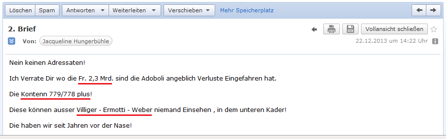 E-Mail von H. vom
                  22.12.2013: Die Adoboli-Gelder von 2,3 Milliarden
                  Franken sind auf den Konten von H., die nur von der
                  kriminellen Generaldirektion der UBS AG (Villiger,
                  Ermotti, Weber) eingesehen werden k�nnen