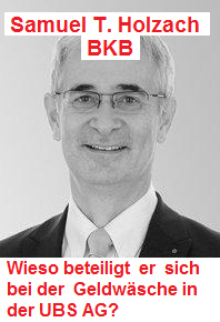 Samuel T. Holzach von der
                Basler Kantonalbank (BKB): Wieso beteiligt er sich bei
                der Geldw�sche in der UBS AG gegen die Familie H.?