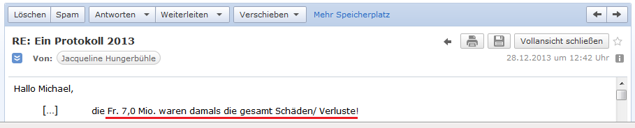 E-Mail von H. vom 28.12.2013:
                H. best�tigt den Gesamtschaden von 7 Millionen Franken
                f�r ihre Familie, verursacht vom Bankverein (seit 1998
                UBS AG)