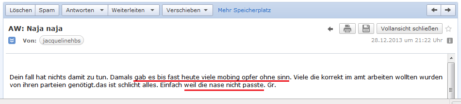 E-Mail von H. vom
                  28.12.2013: H. beschreibt, unter dem falschen Ersten
                  Staatsanwalt Thomas Hug gab es viele Mobbing-Opfer
                  ohne Sinn, einfach, weil Hug oder einer Parteispitze
                  "eine Nase nicht passte" etc.