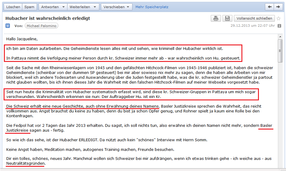 E-Mail an H. vom 29.12.2013:
                  Es werden nun Zusammenfassungen �ber die T�ter
                  hergestellt, zuerst �ber Hubacher, er ist ERLEDIGT.
                  Und die schweizer Spione in Thailand haben sich etwas
                  zur�ckgezogen