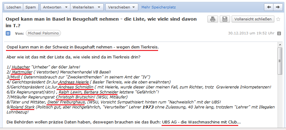 E-Mail an H. vom 30.12.2013:
                  Ospel kann in der Schweiz wegen dem "Basler
                  Tierkreis" sehr wohl in Beugehaft genommen werden
                  - Titelvorschlag f�r das Buch "UBS - die
                  Waschmaschine mit Club" - die Liste des
                  "Basler Tierkreis" mit 9 Namen