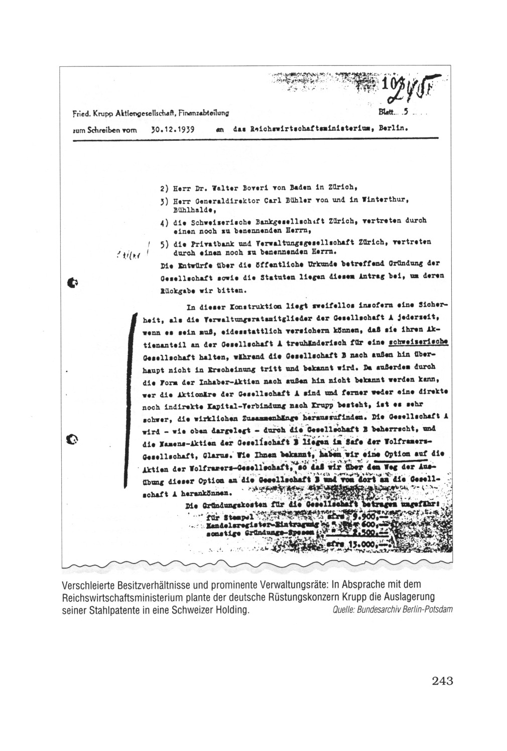 Seite 243: -
                          Bericht von Krupp: Krupp plante, seine
                          Stahlpatente in einer schweinzer (schweizer)
                          Holding zu sichern 02: Verschleierte
                          Besitzverh�ltnisse und prominente
                          Verwaltungsr�te: In Absprache mit dem
                          Reichswirtschaftsministerium plante der
                          deutsche R�stungskonzern Krupp die Auslagerung
                          seiner Stahlpatente in eine schweinzer
                          (schweizer) Holding.