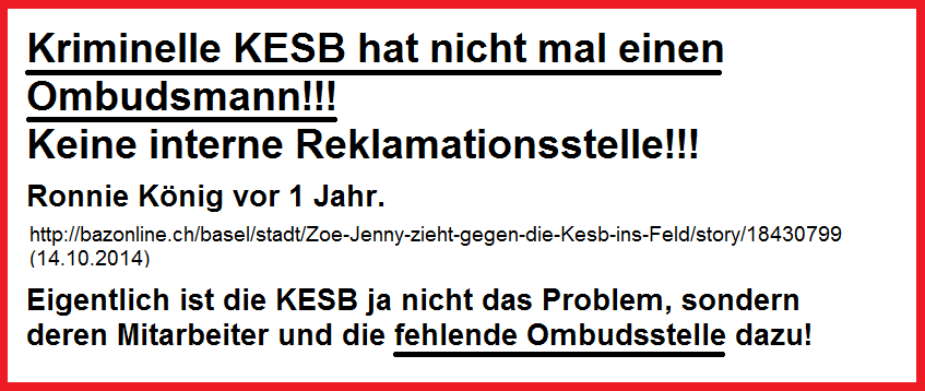 Kriminelle KESB hat nicht
                    mal einen Ombudsmann, hat keine interne
                    Reklamationsstelle