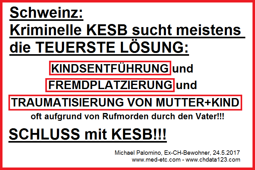 Text: KESB sucht fast immer
                  die teuerste L�sung Fremdplatzierung mit
                  Traumatisierung - SCHLUSS mit KESB!!!