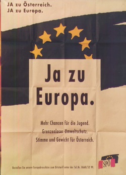 Plakat der
SPÖ für einen EU-Beitritt "Ja zu
Europa" und "Mehr Chancen für die
Jugend, grenzenloser Umweltschutz, Stimme
und Gewicht für Österreich (Stimmrechte) Plakat der SPÖ für einen EU-Beitritt
"Ja zu Europa" und "Mehr
Chancen für die Jugend, grenzenloser
Umweltschutz, Stimme und Gewicht für
Österreich (Stimmrechte)