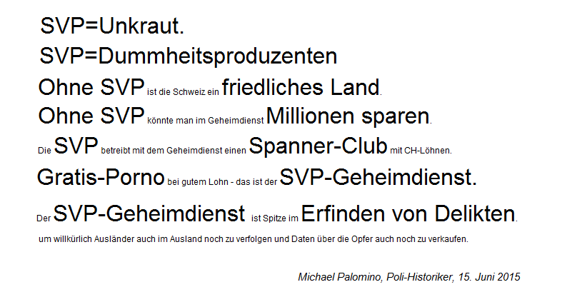 Leitsätze über
die SVP 08 als Unkraut und mit dem
schweinzer Spanner-Geheimdienst, der Spitze
ist im Erfinden von Delikten, um Leute zu
verfolgen. Leitsätze über die SVP 08 als Unkraut
und mit dem schweinzer Spanner-Geheimdienst,
der Spitze ist im Erfinden von Delikten, um
Leute zu verfolgen.